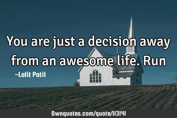 You are just a decision away from an awesome life. R