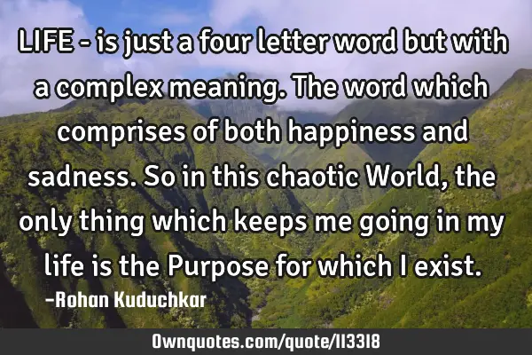 LIFE - is just a four letter word but with a complex meaning. The word which comprises of both