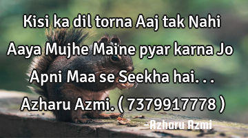 Kisi ka dil torna Aaj tak Nahi Aaya Mujhe Maine pyar karna Jo Apni Maa se Seekha hai... Azharu A