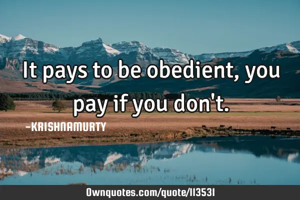 It pays to be obedient, you pay if you don