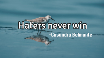 Haters never win