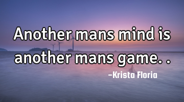 Another mans mind is another mans game..