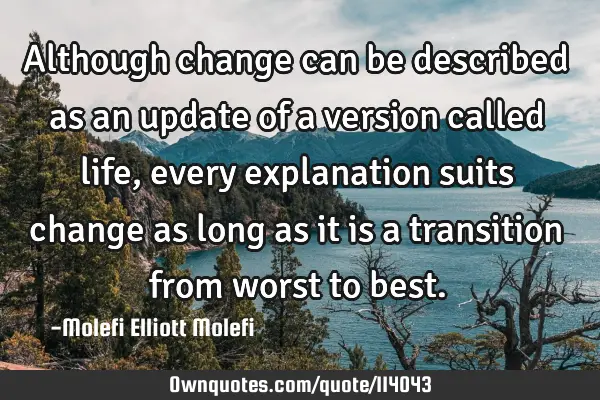 Although change can be described as an update of a version called life, every explanation suits