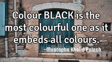 Colour BLACK is the most colourful one as it embeds all colours.