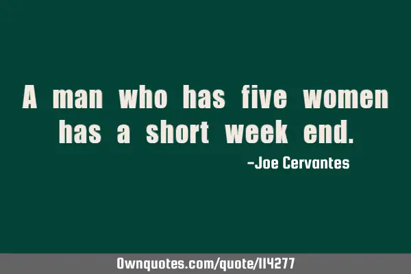 A man who has five women has a short week