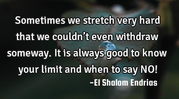 Sometimes we stretch very hard that we couldn’t even withdraw someway. It is always good to know