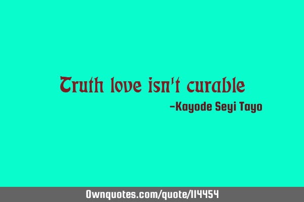 Truth love isn