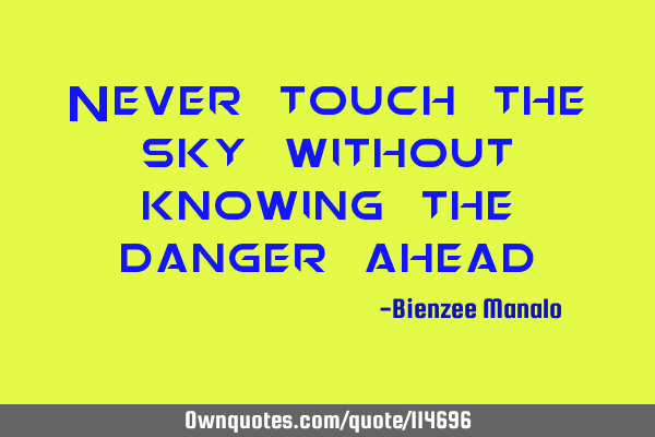 Never touch the sky without knowing the danger