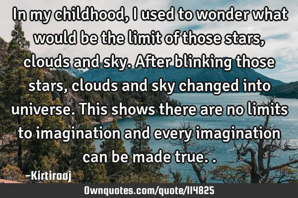 In my childhood, I used to wonder what would be the limit of those stars, clouds and sky. After