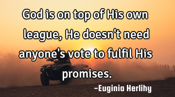 God is on top of His own league, He doesn