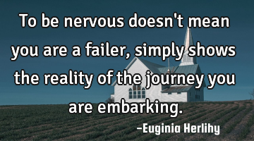 To be nervous doesn