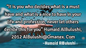 “It is you who decides what is a must have and what is a nice to have in your life and profession,