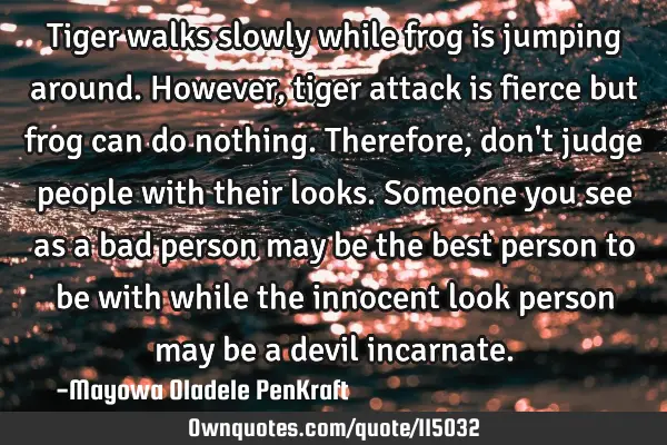 Tiger walks slowly while frog is jumping around. However, tiger attack is fierce but frog can do