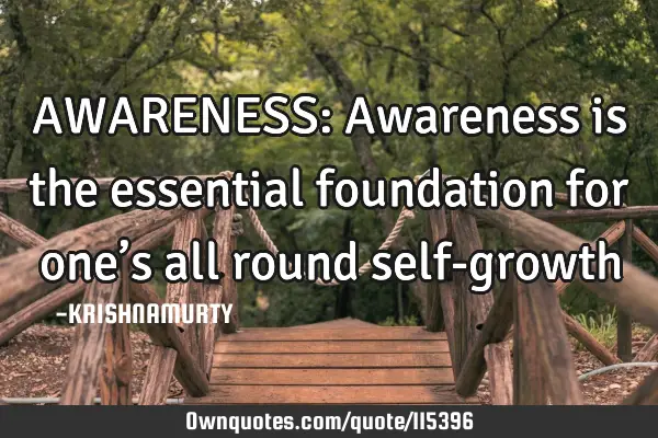 AWARENESS: Awareness is the essential foundation for one’s all round self-
