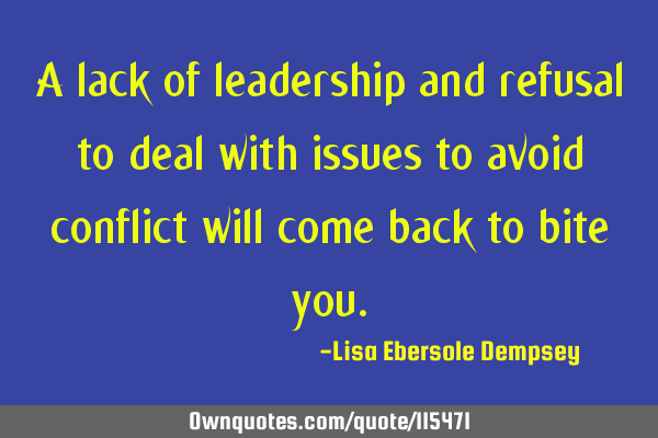 A lack of leadership and refusal to deal with issues to avoid conflict will come back to bite