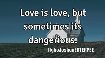 Love is love, but sometimes its dangerious.