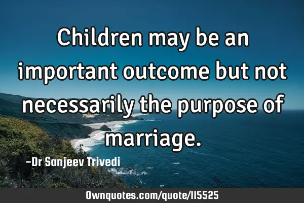 Children may be an important outcome but not necessarily the purpose of