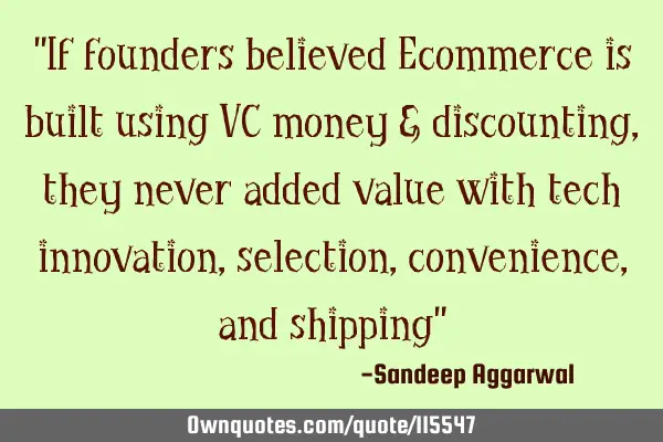 "If founders believed Ecommerce is built using VC money & discounting, they never added value with