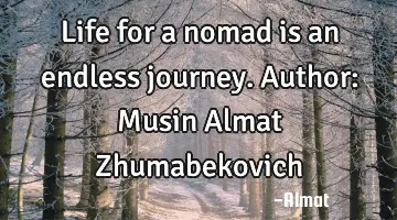 Life for a nomad is an endless journey. Author: Musin Almat Zhumabekovich