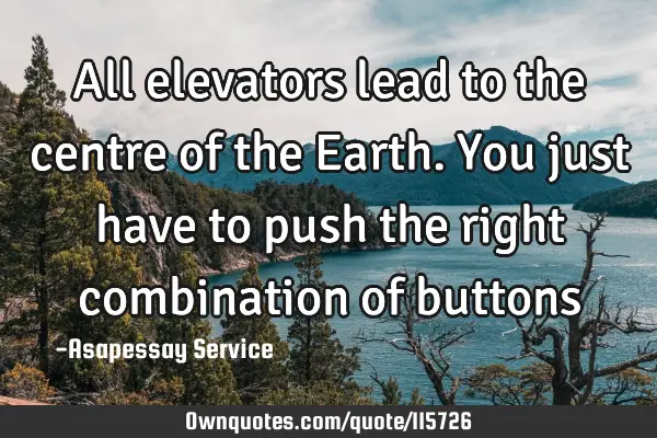 All elevators lead to the centre of the Earth. You just have to push the right combination of