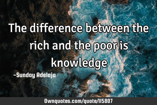 The difference between the rich and the poor is