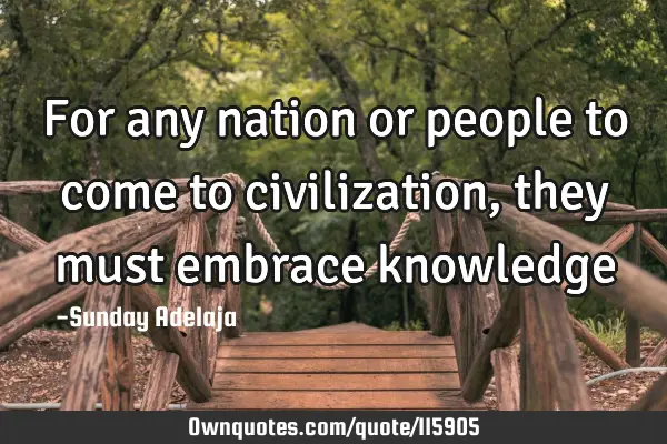 For any nation or people to come to civilization, they must embrace