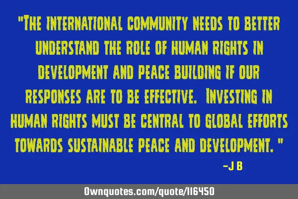 The international community needs to better understand the role of human rights in development and