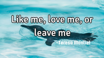 Like me, love me, or leave me