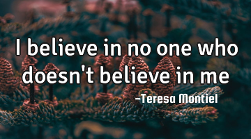 I believe in no one who doesn