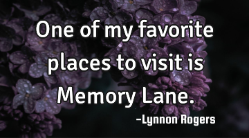 One of my favorite places to visit is Memory Lane.