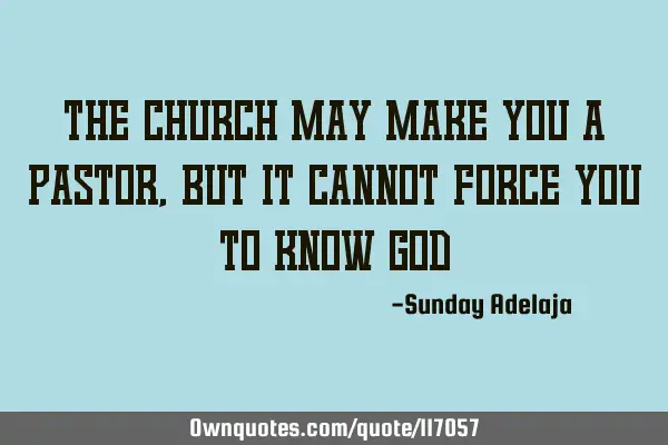 The church may make you a Pastor, but it cannot force you to know G