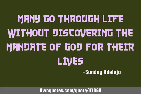 Many go through life without discovering the mandate of God for their