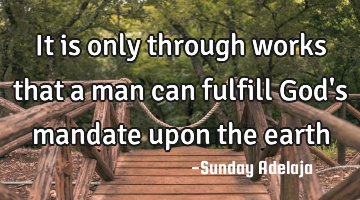 It is only through works that a man can fulfill God