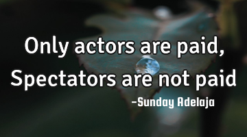 Only actors are paid, Spectators are not paid