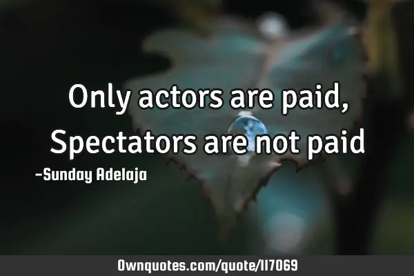 Only actors are paid, Spectators are not
