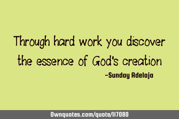 Through hard work you discover the essence of God