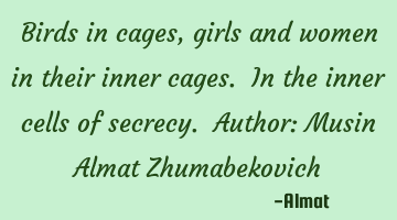 Birds in cages, girls and women in their inner cages. In the inner cells of secrecy. Author: Musin A