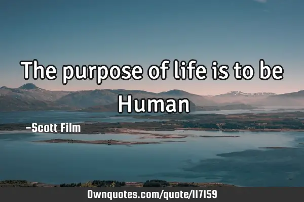 The purpose of life is to be H
