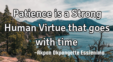 Patience is a Strong Human Virtue that goes with