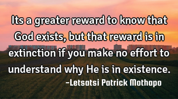 Its a greater reward to know that God exists , but that reward is in extinction if you make no