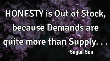 HONESTY is Out of Stock, because Demands are quite more than Supply...