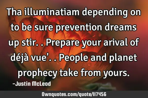 Tha illuminatiam depending on to be sure prevention dreams up stir..prepare your arival of déjà