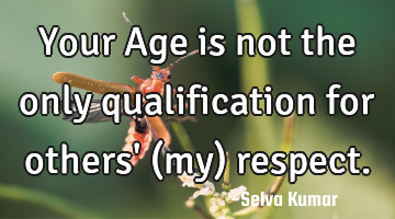 Your Age is not the only qualification for others