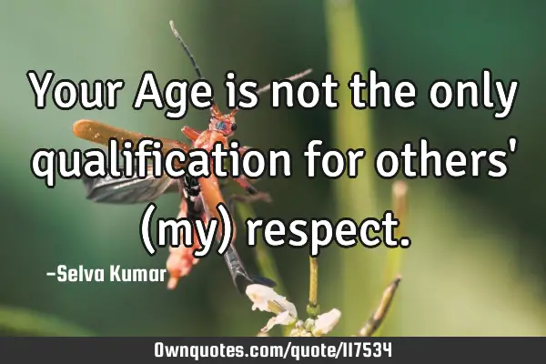 Your Age is not the only qualification for others