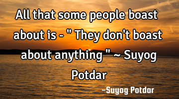 All that some people boast about is - " They don