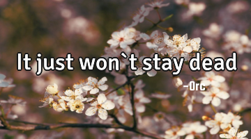 It just won`t stay dead