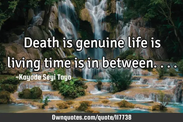 Death is genuine life is living time is in