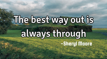 The best way out is always through