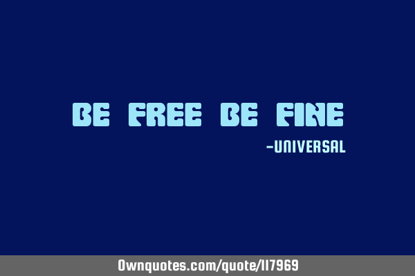 Be free be fine