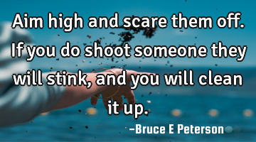 Aim high and scare them off. If you do shoot someone they will stink, and you will clean it up.